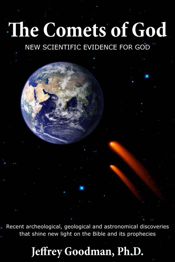 The Comets Of Godnew Scientific Evidence For God Recent Archeological Geological And Astronomical Discoveries That Shine New Light On The Bible And Its Prophecies Jeffrey Goodman Goodman