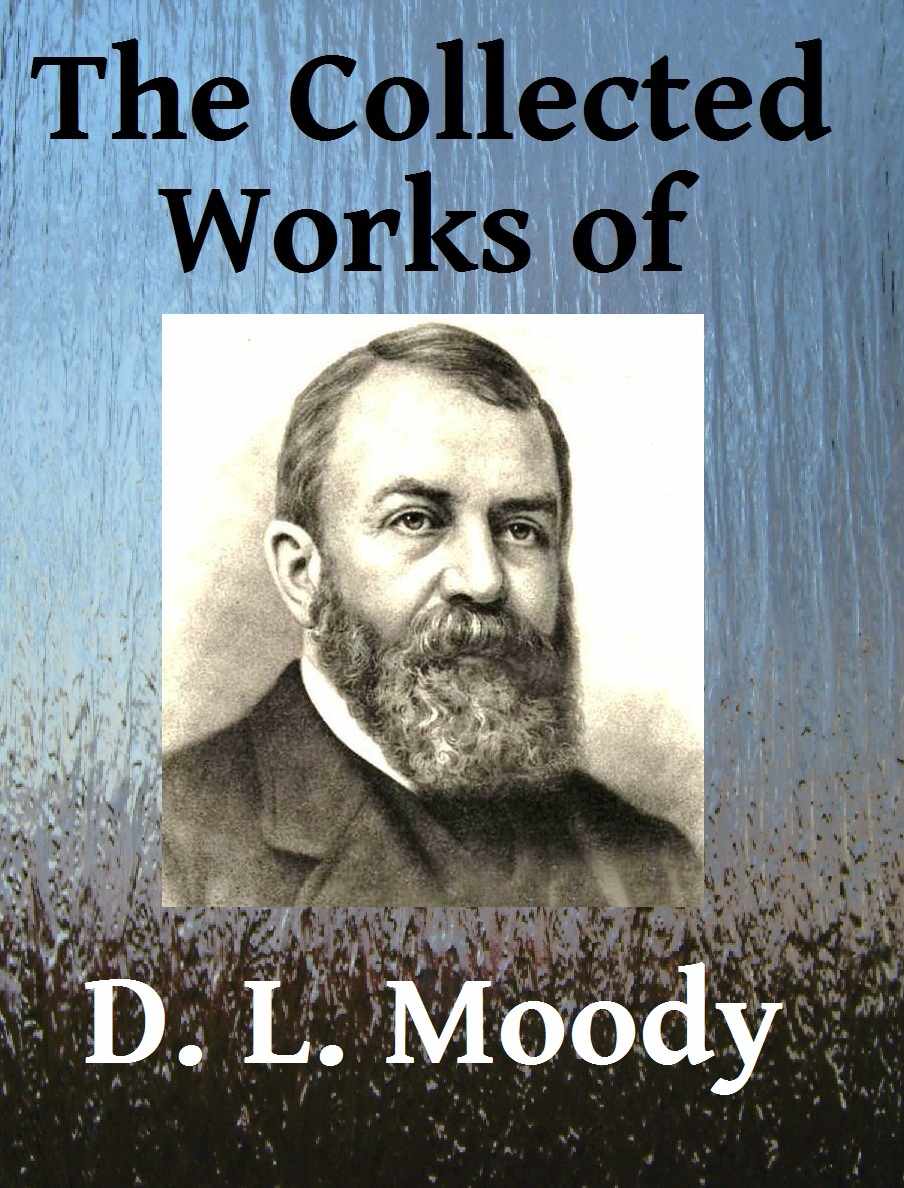 The Collected Works Of D L Moody Ten Books In One R A Torrey D L Moody Torrey
