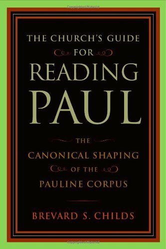 The Churchs Guide For Reading Paul The Canonical Shaping Of The Pauline Corpus Brevard S Childs Childs