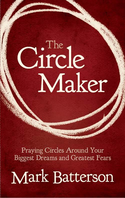 The Circle Maker Mark Batterson Batterson Mark