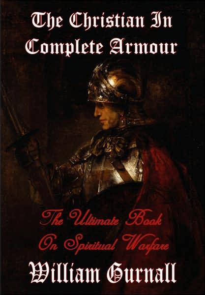 The Christian In Complete Armour The Ultimate Book On Spiritual Warfare William Gurnall