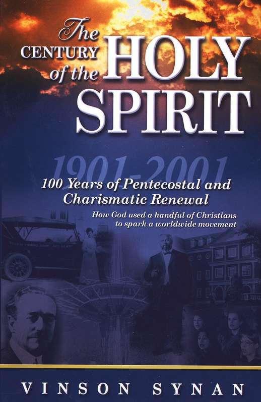 The Century Of The Holy Spirit 100 Years Of Pentecostal And Charismatic Renewal 19012001 Vinson Synan Synan