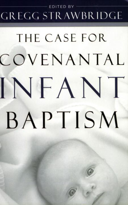 The Case For Covenantal Infant Baptism Gregg Strawbridge Strawbridge