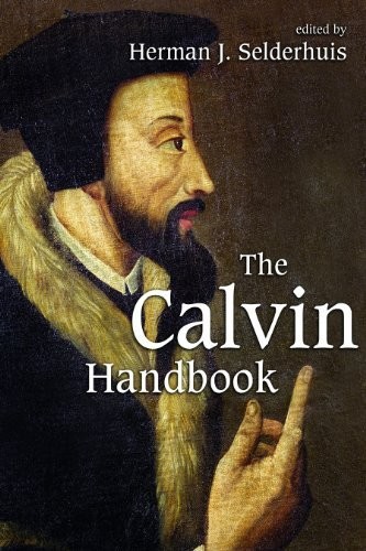 The Calvin Handbook Herman J Selderhuis Henry J Baron Judith J Guder Randi H Lundell Selderhuis