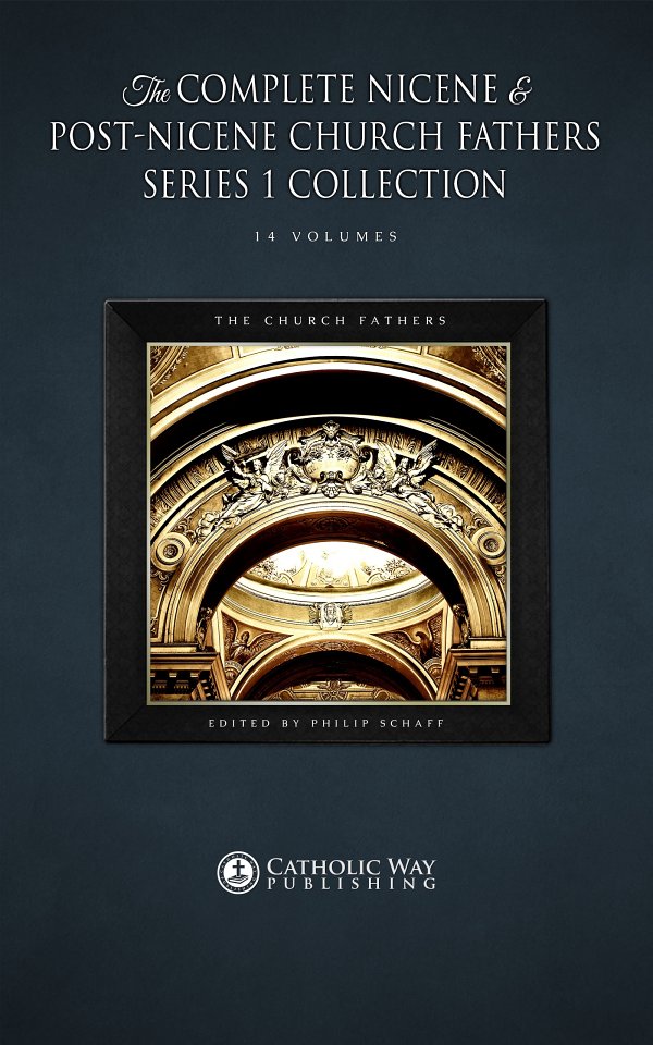 The Complete Nicene And Postnicene Church Fathers Series 1 Collection 14 Volumes The Church Fathers Fathers