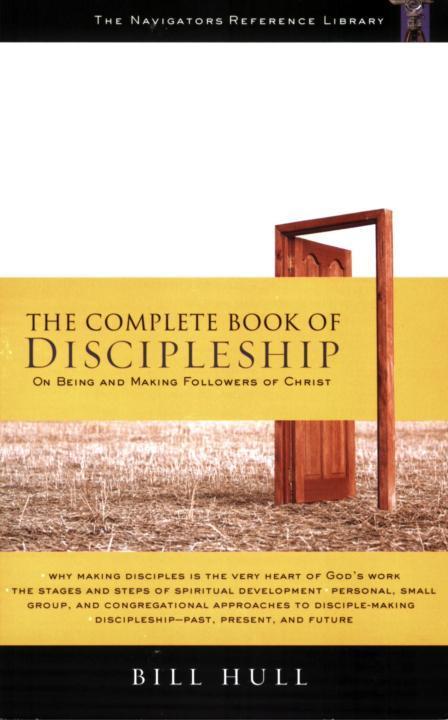 The Complete Book Of Discipleship On Being And Making Followers Of Christ Bill Hull Hull