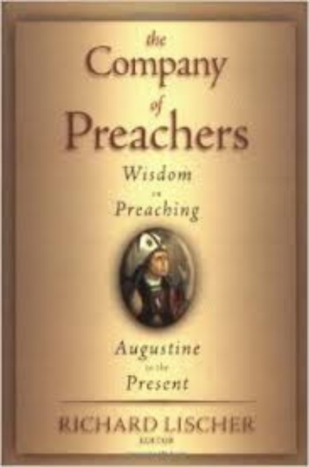 The Company Of Preachers Wisdom On Preaching Augustine To The Present Richard Lischer Lischer