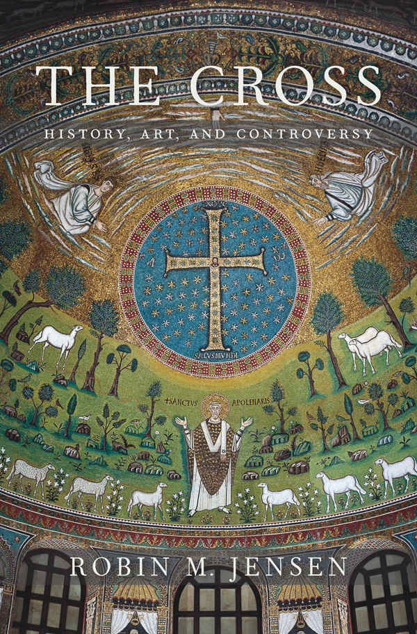 The Cross History Art And Controversy Robin M Jensen Jensen