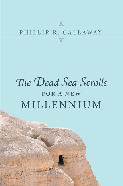 The Dead Sea Scrolls For A New Millennium Phillip R Callaway Callaway