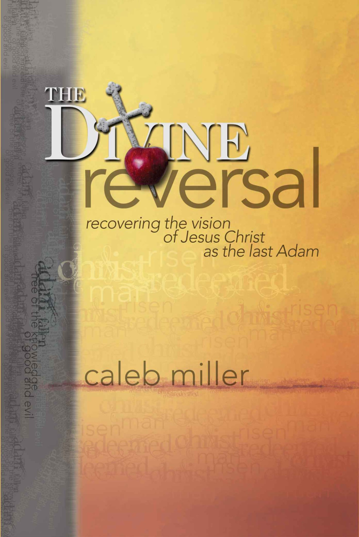 The Divine Reversal Recovering The Vision Of Jesus Christ As The Last Adam Caleb A Miller Miller