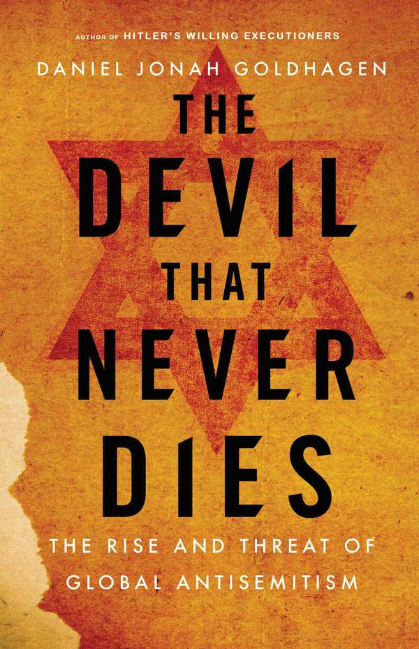 The Devil That Never Dies The Rise And Threat Of Global Antisemitism Goldhagen