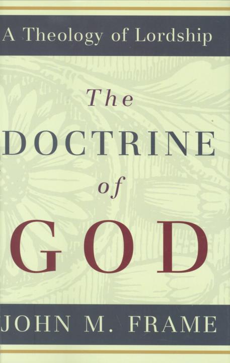 The Doctrine Of God A Theology Of Lordship John M Frame Frame