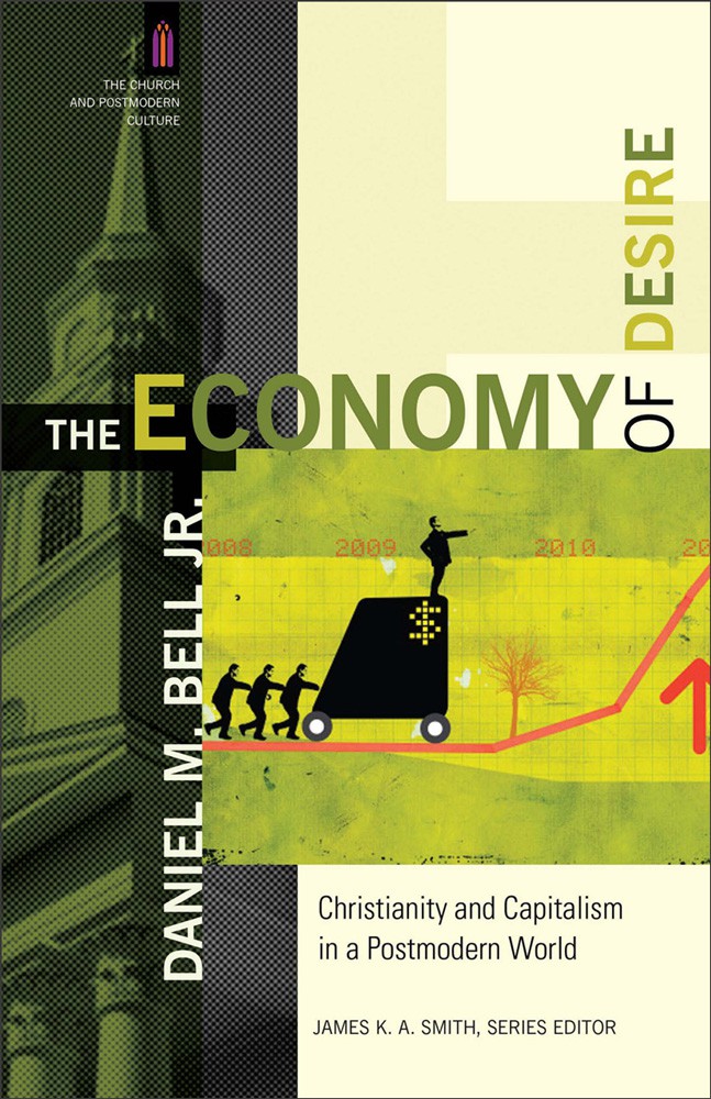 The Economy Of Desire Christianity And Capitalism In A Postmodern World Daniel M Bell Bell