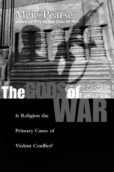 The Gods Of War Is Religion The Primary Cause Of Violent Conflict Meic Pearse Pearse