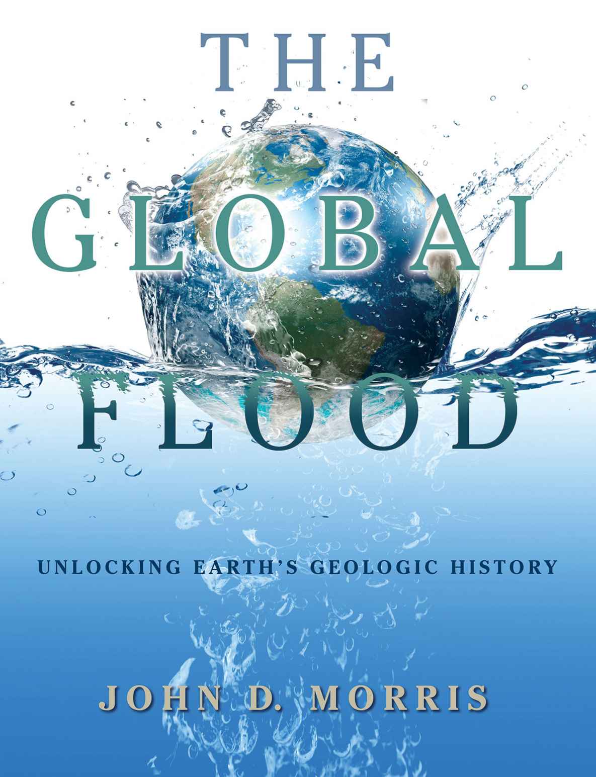 The Global Flood Unlocking Earths Geologic History John D Morris Morris