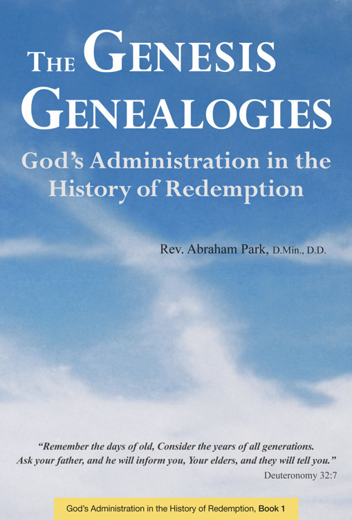 The Genesis Genealogies Gods Administration In The History Of Redemption Abraham Park Park