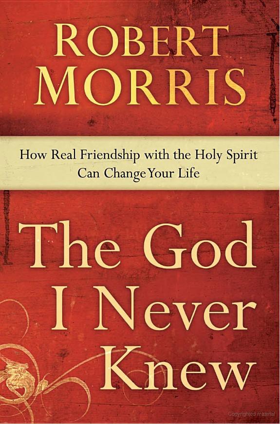 The God I Never Knew How Real Friendship With The Holy Spirit Can Change Your Life Robert Morris Morris