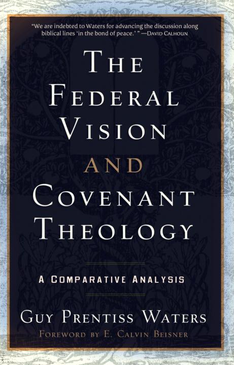The Federal Vision And Covenant Theology A Comparative Analysis Guy Prentiss Waters Waters