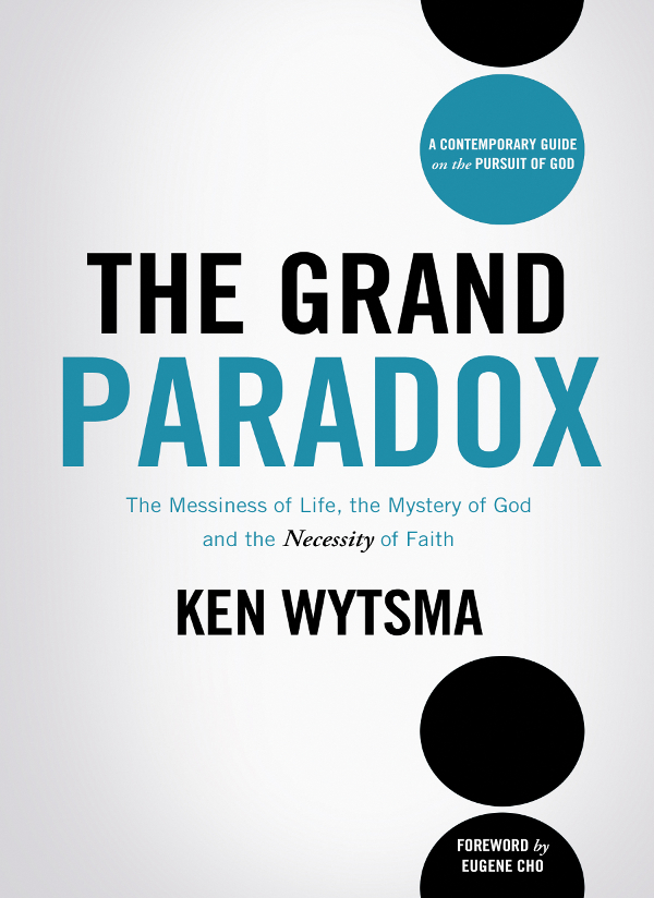 The Grand Paradox The Messiness Of Life The Mystery Of God And The Necessity Of Faith Ken Wytsma Wytsma