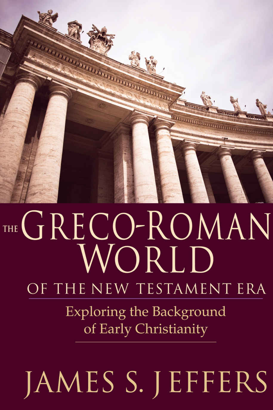The Grecoroman World Of The New Testament Era Exploring The Background Of Early Christianity James S Jeffers