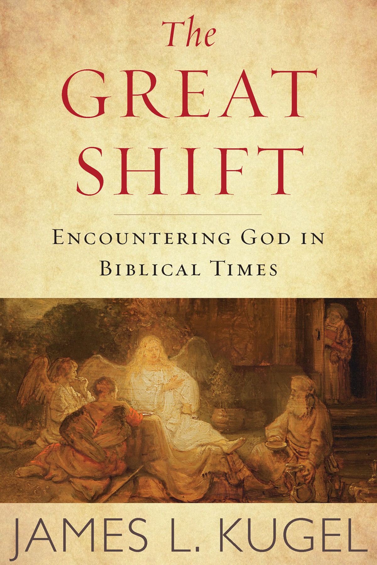 The Great Shift Encountering God In Biblical Times James L Kugel Kugel