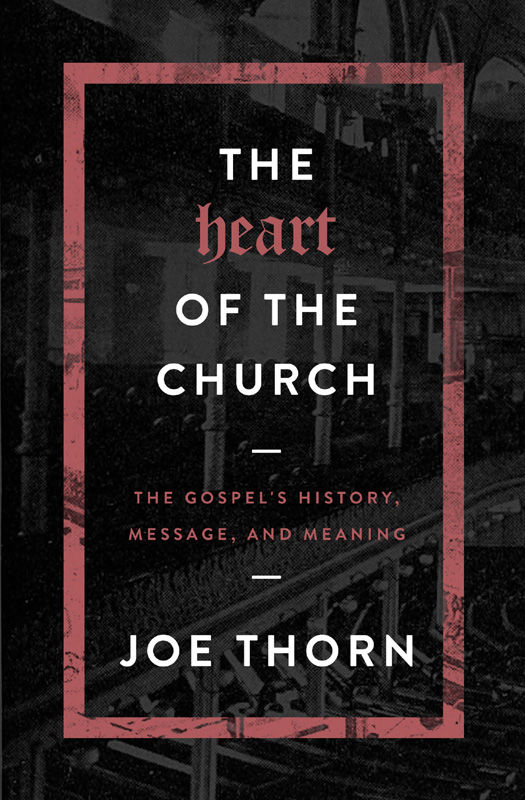 The Heart Of The Church The Gospels History Message And Meaning Joe Thorn Thorn
