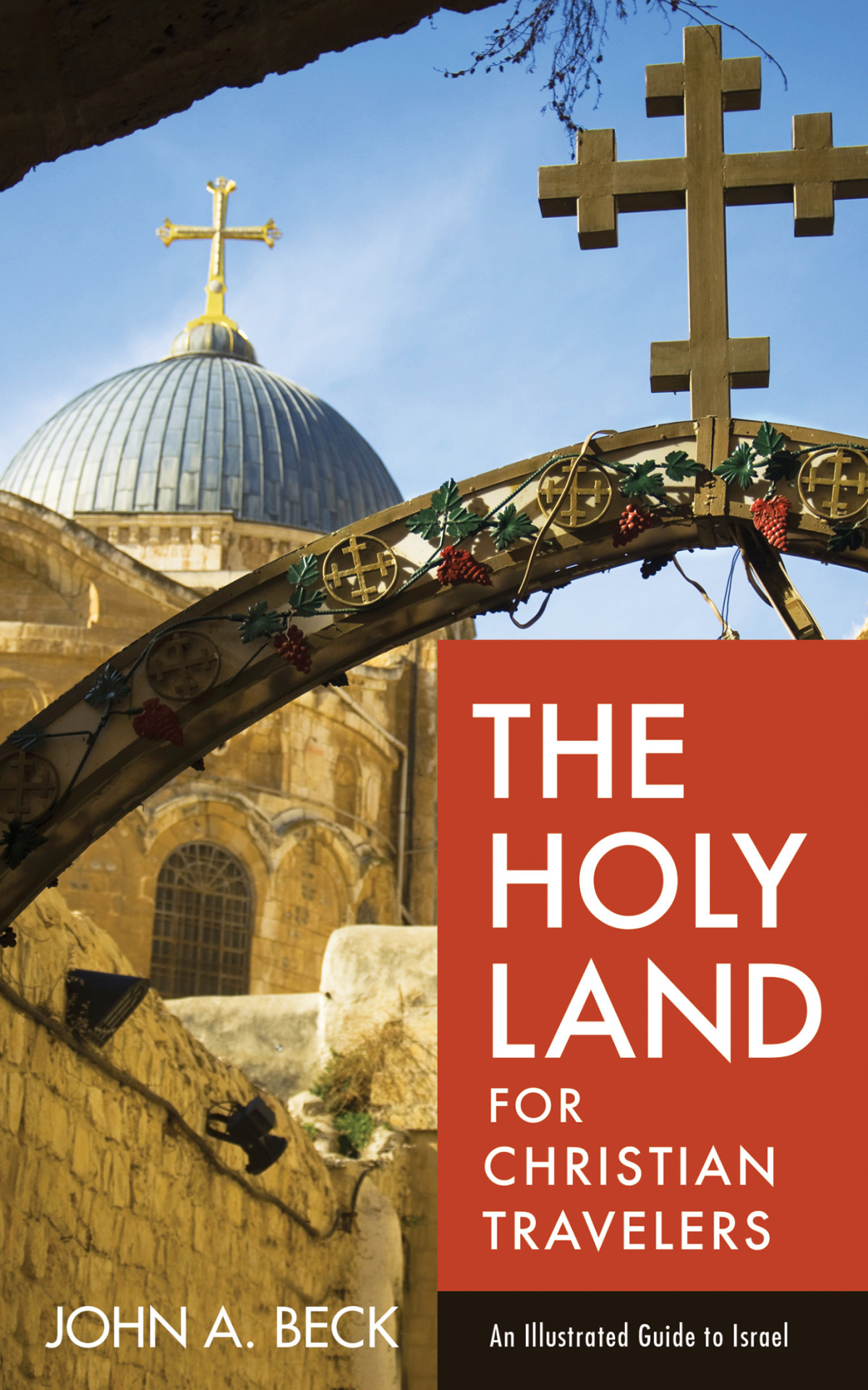 The Holy Land For Christian Travelers An Illustrated Guide To Israel John A Beck Beck