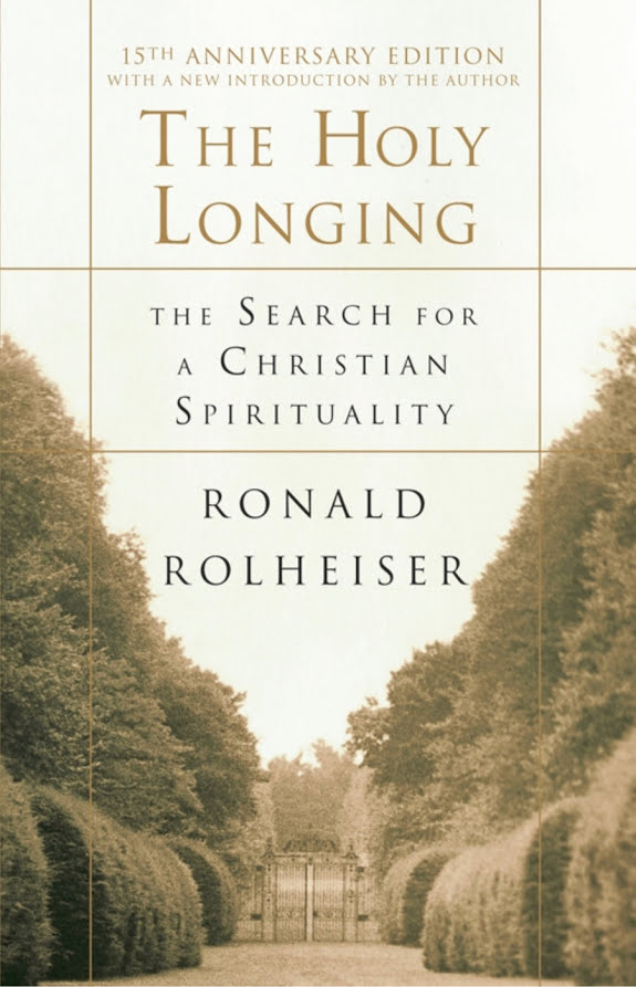 The Holy Longing The Search For A Christian Spirituality Ronald Rolheiser Rolheiser