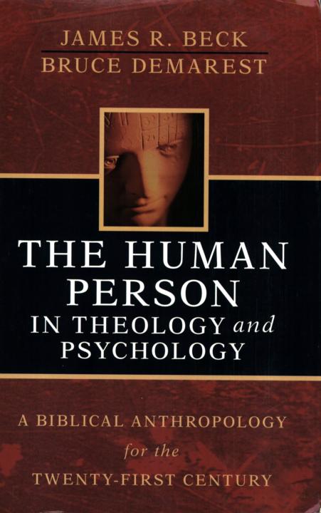The Human Person In Theology And Psychology A Biblical Anthropology For The Twentyfirst Century James R Beck Bruce Demarest Beck