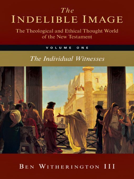 The Indelible Image Vol 1 The Theological And Ethical Thought World Of The New Testament The Individual Witnesses Ben Witherington Witherington