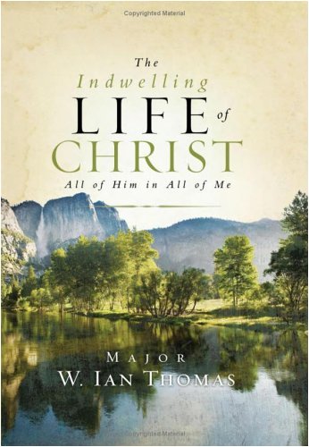 The Indwelling Life Of Christ All Of Him In All Of Me Major Ian Thomas Thomas