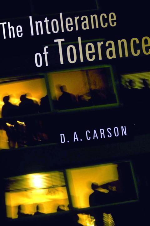 The Intolerance Of Tolerance D A Carson Carson D A