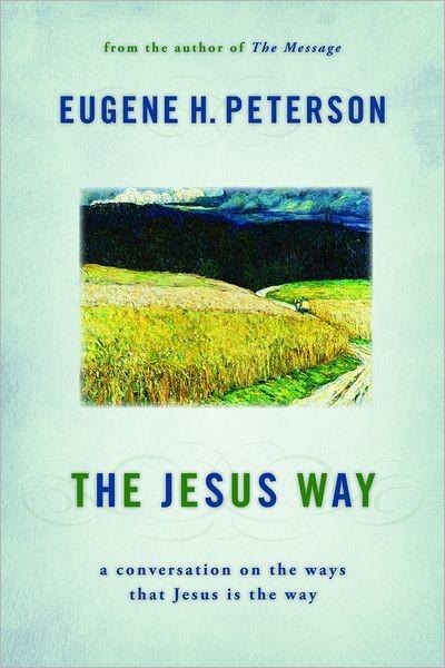 The Jesus Way A Conversation On The Ways That Jesus Is The Way Eugene H Peterson Peterson