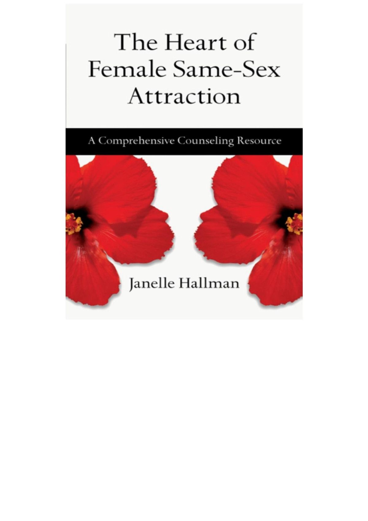 The Heart Of Female Samesex Attraction A Comprehensive Counseling Resource Janelle Hallman Hallman