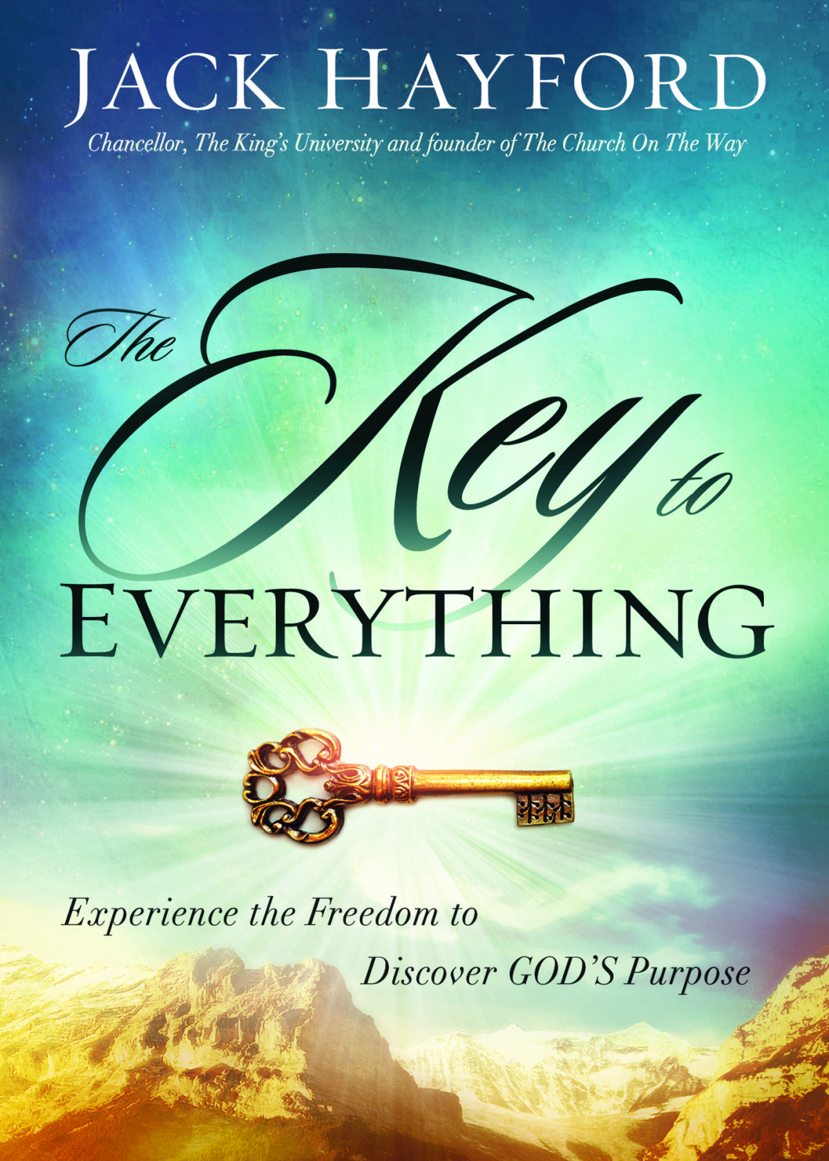 The Key To Everything Experience The Freedom To Discover Gods Purpose Jack Hayford Hayford