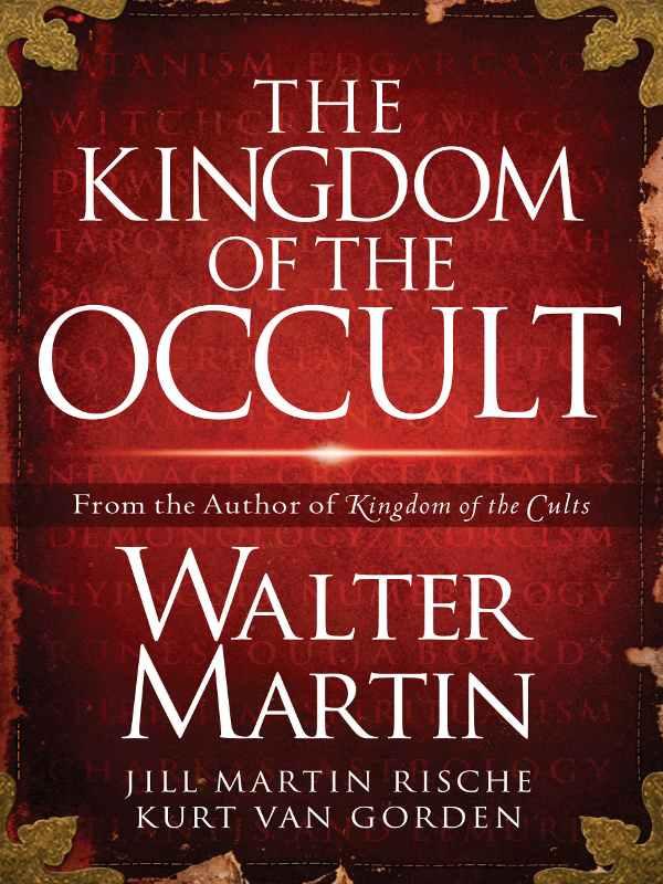 The Kingdom Of The Occult Walter Martin Kurt Van Gorden Jill Martin Rische Martin