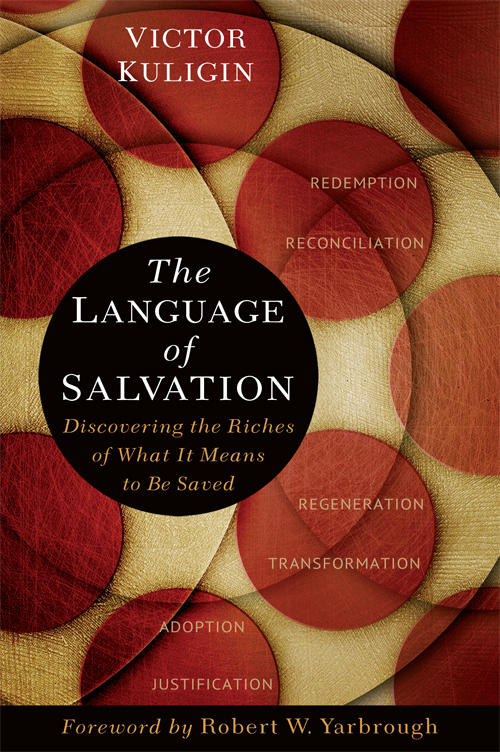 The Language Of Salvation Discovering The Riches Of What It Means To Be Saved Victor Kuligin Kuligin
