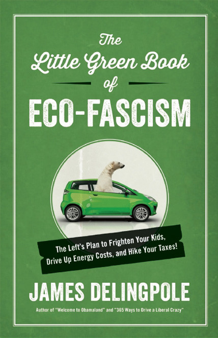 The Little Green Book Of Ecofascism The Lefts Plan To Frighten Your Kids Drive Up Energy Costs And Hike Your Taxes James Delingpole Delingpole