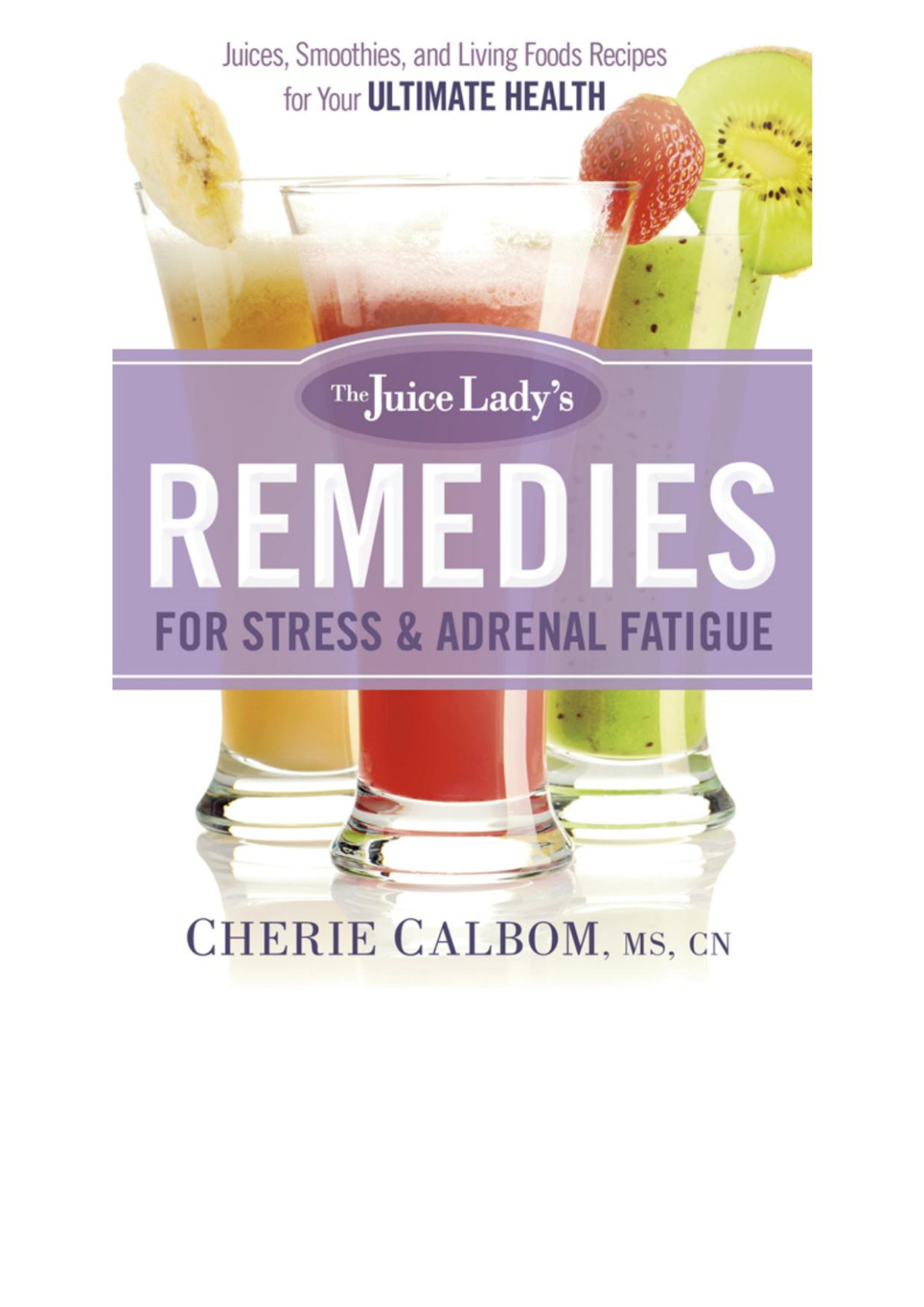 The Juice Ladys Remedies For Stress And Adrenal Fatigue Juices Smoothies And Living Foods Recipes For Your Ultimate Health Cherie Calbom Calbom