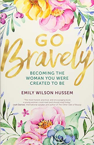 Go Bravely Becoming The Woman You Were Created To Be Emily Wilson Hussem