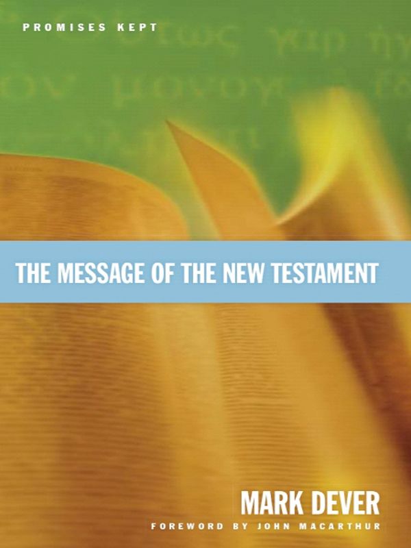 The Message Of The New Testament Foreword By John Macarthur Promises Kept Mark Dever Dever