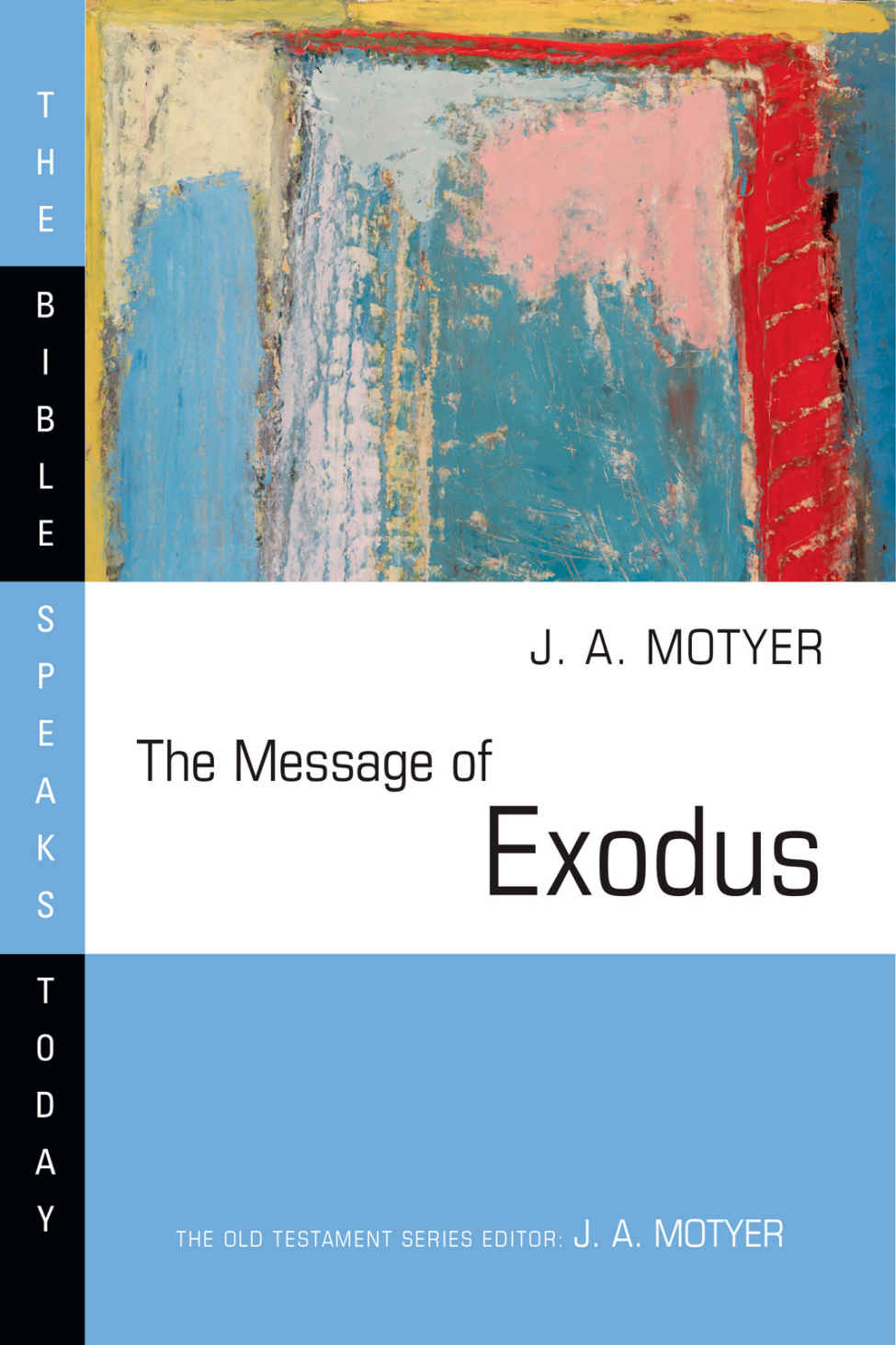 The Message Of Exodus The Days Of Our Pilgrimage The Bible Speaks Today Series J A Motyer Motyer