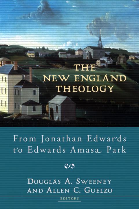 The New England Theology From Jonathan Edwards To Edwards Amasa Park The New England Theology From Jonathan Edwards To Edwards Amasa Park Park