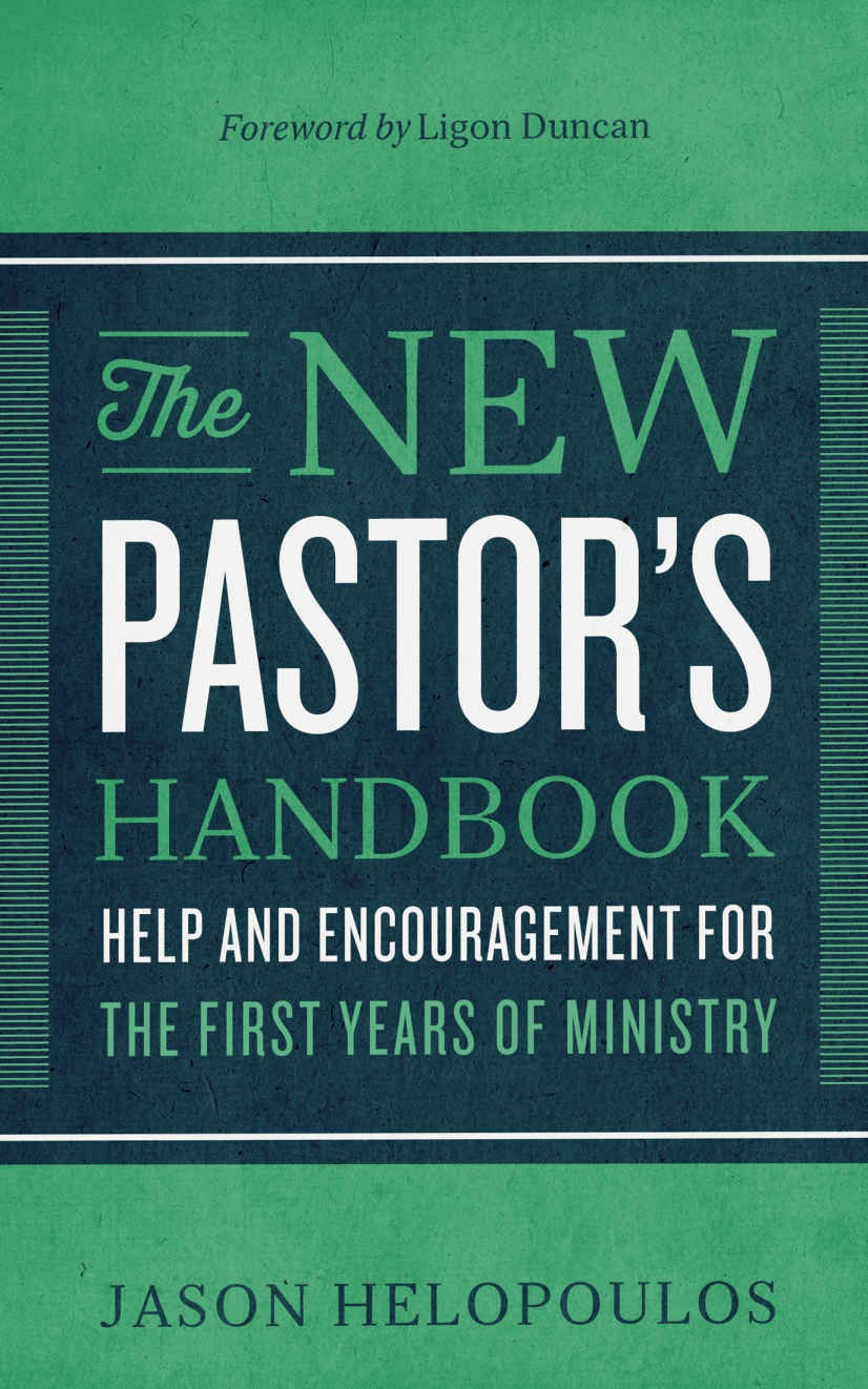The New Pastors Handbook Help And Encouragement For The First Years Of Ministry Jason Helopoulos Helopoulos