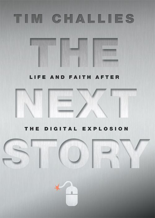 The Next Story Life And Faith After The Digital Explosion Tim Challies Challies