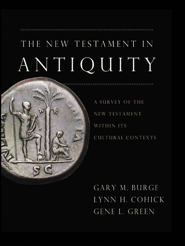 The New Testament In Antiquity A Survey Of The New Testament Within Its Cultural Context Gary M Burge Lynn H Cohick Gene L Green Burge