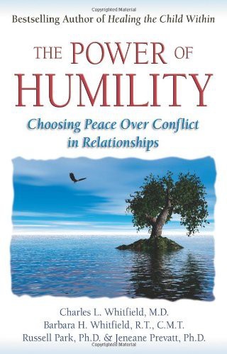 The Power Of Humility Choosing Peace Over Conflict In Relationships Charles Whitfield Barbara Whitfield Russell Park Jeneane Prevett Whitfield