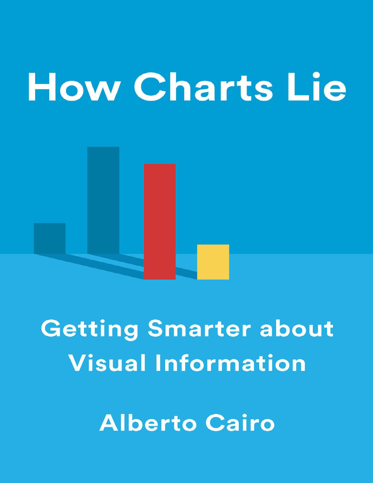How Charts Lie Getting Smarter About Visual Information Alberto Cairo