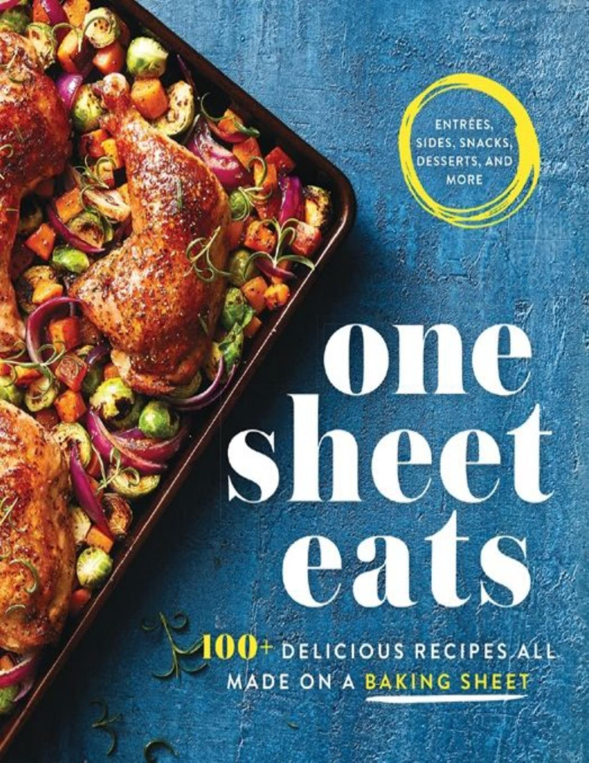One Sheet Eats 100 Delicious Recipes All Made On A Baking Sheet Oxmoor House
