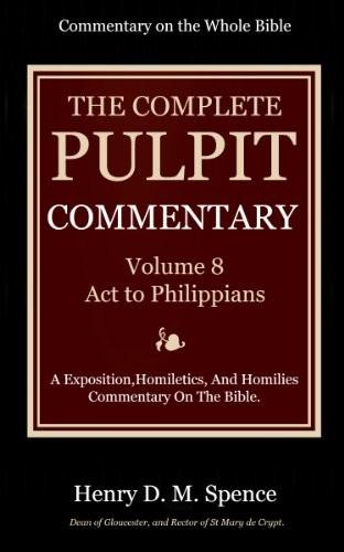 The Pulpit Commentary Complete Volume 8 Act To Philippians 77 Books Now In 9 Volumes A Expositionhomiletics And Homilies Commentary On The Bible Henry Donald Maurice Spencejones Spencejones